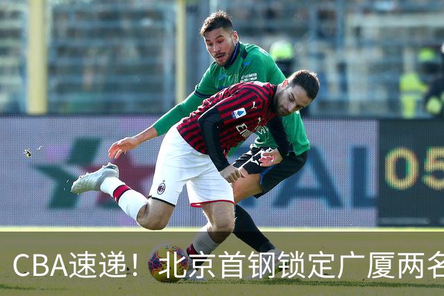 CBA速递！北京首钢锁定广厦两名强援，广厦留住塔克，深圳正式续约巴吉，迪亚洛心系山西